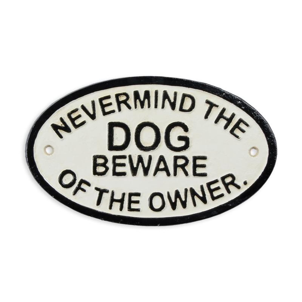 A CAST IRON NEVERMIND THE DOG, BEWARE OF THE OWNER" PLAQUE"